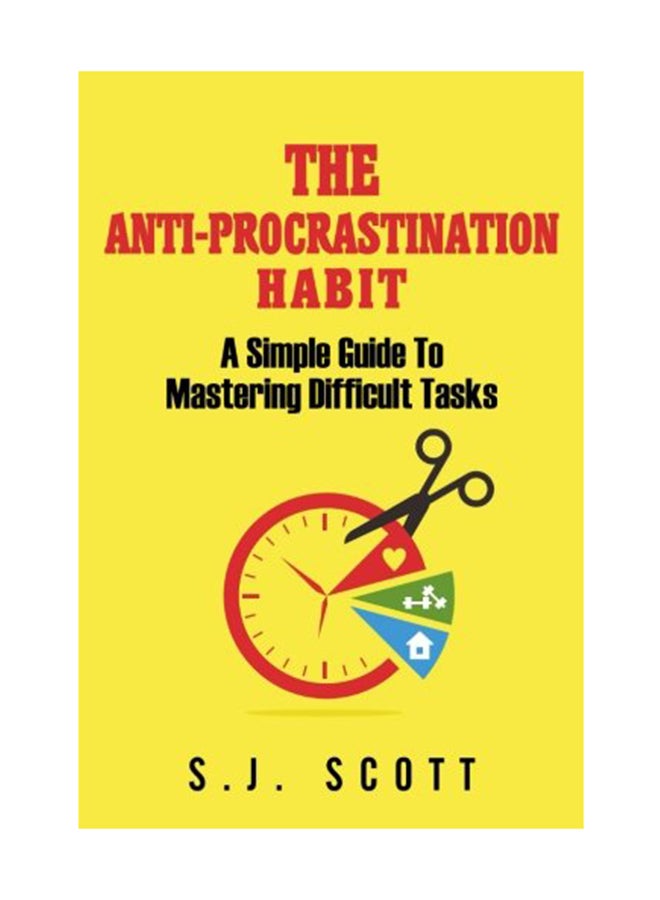 The Anti-Procrastination Habit: A Simple Guide To Mastering Difficult Tasks Paperback English by S J Scott - July 19, 2017 