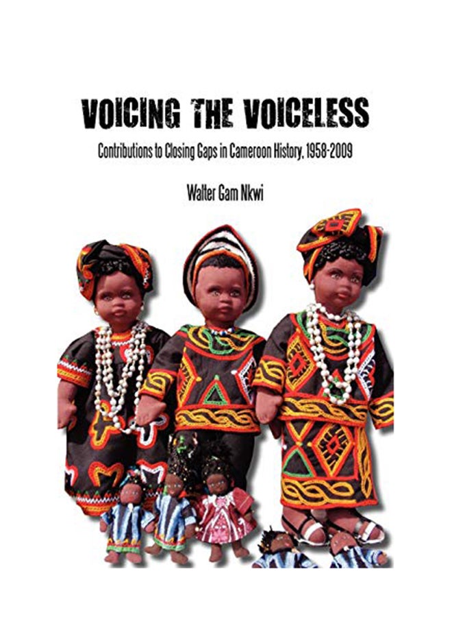 Voicing The Voiceless: Contributions To Closing Gaps In Cameroon History, 1958-2009 Paperback English by Walter Gam Nkwi - April 26, 2010