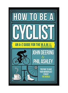 How To Be A Cyclist: An A-Z Of Life On Two Wheels Paperback English by John Deering - July 1, 2018