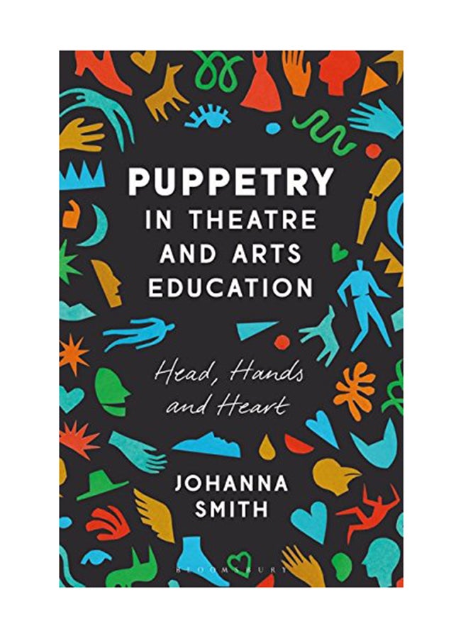 Puppetry In Theatre And Arts Education: Head, Hands And Heart Paperback English by Johanna Smith - February 21, 2019
