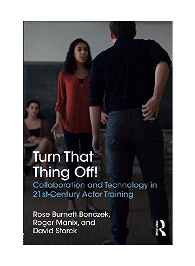 Turn That Thing Off!: Collaboration And Technology In 21st Century Actor Training Paperback English by Rose Bonczek - March 20, 2018 