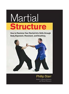 Martial Structure: How To Maximize Your Martial Arts Skills Through Body Alignment, Movement, And Breathing Paperback English by Phillip Starr - August 15, 2018 - v1550740898/N21330746A_1