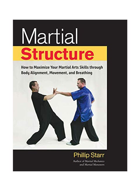 Martial Structure: How To Maximize Your Martial Arts Skills Through Body Alignment, Movement, And Breathing Paperback English by Phillip Starr - August 15, 2018