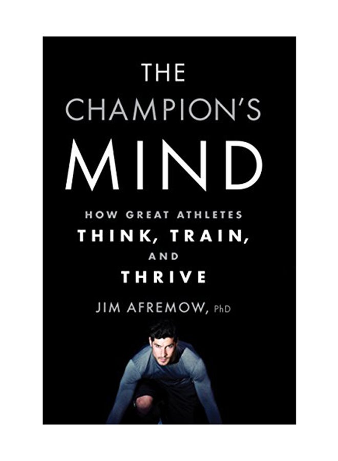 The Champion's Mind: How Great Athletes Think Train And Thrive Paperback English by Jim Afremow - July 1, 2015 