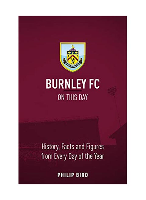Burnley FC  On This Day: History Facts And Figures From Every Day Of The Year Hardcover English by Philip Bird - August 10, 2018
