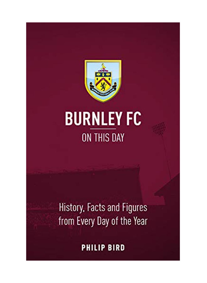 null - Burnley FC  On This Day: History Facts And Figures From Every Day Of The Year Hardcover English by Philip Bird - August 10, 2018 - Image 1
