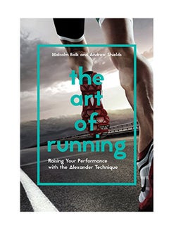 The Art Of Running: Raising Your Performance With The Alexander Technique Paperback English by Malcolm Balk - May 23, 2016