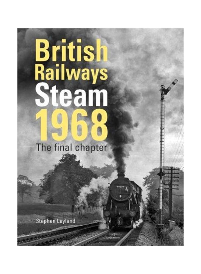 British Railways Steam 1968: The Final Chapter Hardcover English by Stephen Leyland - 2018 