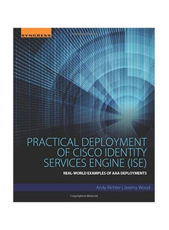 Practical Deployment Of Cisco Identity Services Engine (Ise): Real-World Examples Of Aaa Deployments Paperback English by Andy Richter - November 26, 2015