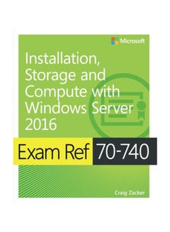 Exam Ref 70-740 Installation, Storage And Compute With Windows Server 2016 Paperback English by Craig Zacker - February 28, 2017 