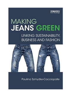 Making Jeans Green: Linking Sustainability Business And Fashion Paperback English by Paulina Szmydke-Cacciapalle - May 31, 2018 
