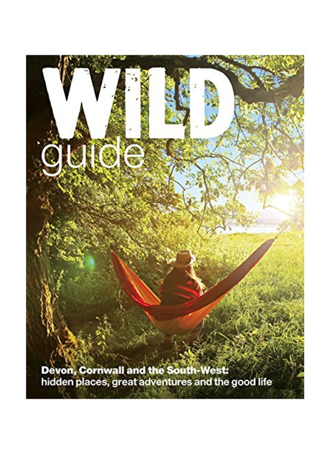 Wild Guide - Devon, Cornwall And South West: Hidden Places, Great Adventures And The Good Life (Including Somerset And Dorset) Paperback English - October 3, 2013