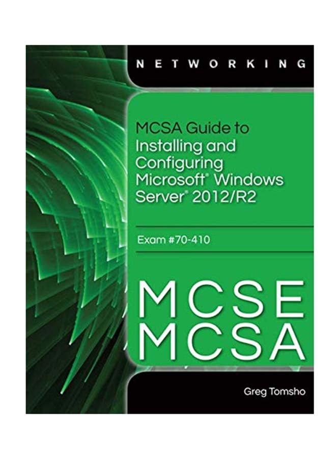Mcsa Guide To Installing And Configuring Microsoft Windows Server 2012 /R2 Exam 70-410 Hardcover English by Greg Tomsho - July 1, 2014
