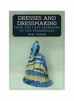 Dresses And Dressmaking: From The Late Georgians To The Edwardians Paperback English by Pam Inder - May 15, 2018 