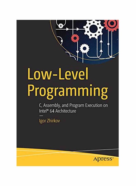 Low-Level Programming: C Assembly And Program Execution On Intel (R) 64 Architecture Paperback English by Zhirkov - July 27, 2017