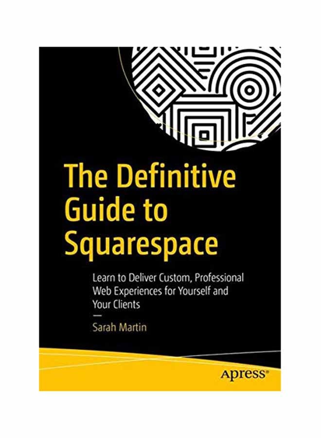 The Definitive Guide To Squarespace: Learn To Deliver Custom Professional Web Experiences For Yourself And Your Clients Paperback English by McDonald - December 15, 2017 