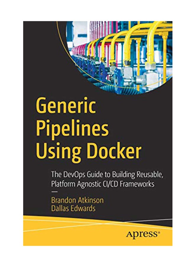null - Generic Pipelines Using Docker: The Devops Guide To Building Reusable Platform Agnostic CI/CD Frameworks Paperback English by Atkinson - January 3, 2019 - Image 1