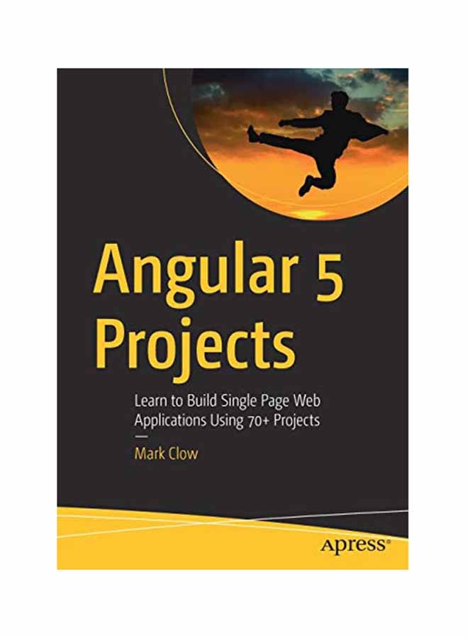 Angular 5 Projects: Learn To Build Single Page Web Applications Using 70+ Projects Paperback English by Clow - June 10, 2018