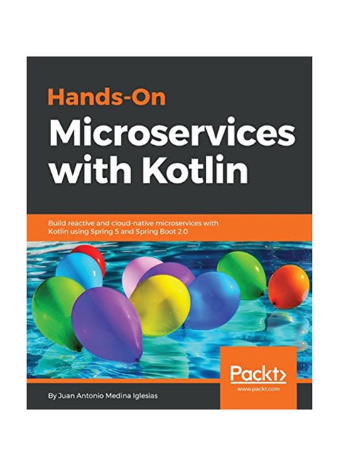 Hands-On Microservices With Kotlin: Build Reactive And Cloud-Native Microservices With Kotlin Using Spring 5 And Spring Boot 20 Paperback English by Antonio Medina Iglesias - January 25, 2018