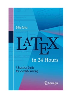 Latex In 24 Hours: A Practical Guide For Scientific Writing Paperback English by Dilip Datta - July 17, 2017