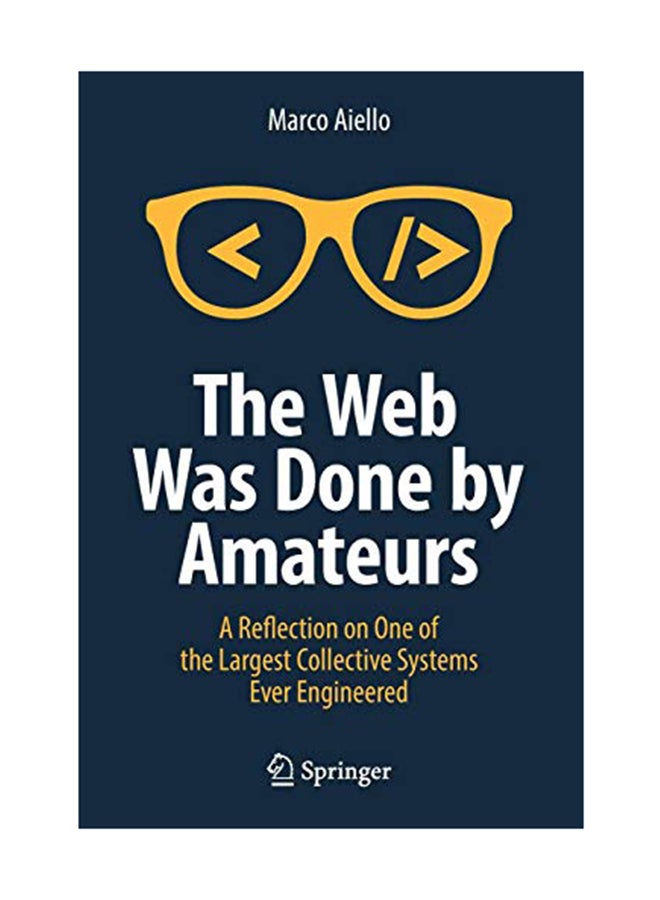 The Web Was Done By Amateurs: A Reflection On One Of The Largest Collective Systems Ever Engineered Paperback English by Aiello - August 6, 2018 