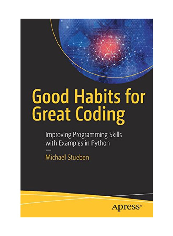 Good Habits For Great Coding: Improving Programming Skills With Examples In Python Paperback English by Stueben - April 3, 2018 