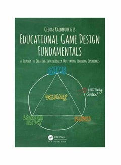 Educational Game Design Fundamentals: A Journey To Creating Intrinsically Motivating Learning Experiences Paperback English by George Kalmpourtzis - July 18, 2018