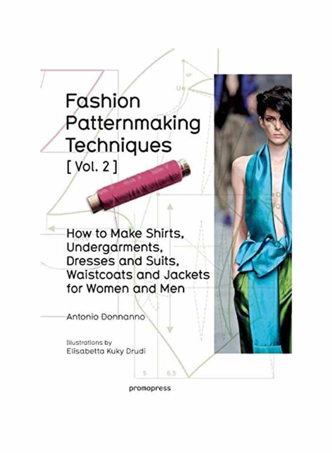 Fashion Patternmaking Techniques: Women/Men How To Make Shirts Undergarments Dresses And Suits Waistcoats Men's Jackets: Volume  2 Paperback English by Antonio Donnanno - May 1, 2016