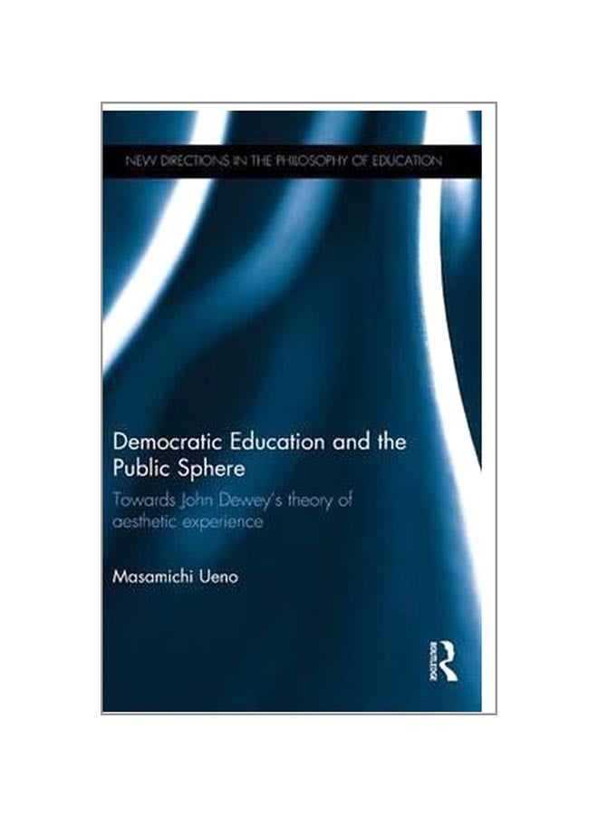 Democratic Education And The Public Sphere: Towards John Dewey's Theory Of Aesthetic Experience hardcover english - 20-Aug-15  - Image 1