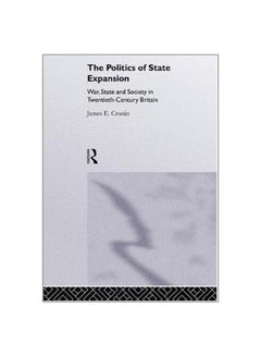 The Politics Of State Expansion: War, State And Society In Twentieth Century Britain paperback english - 27-Apr-15 