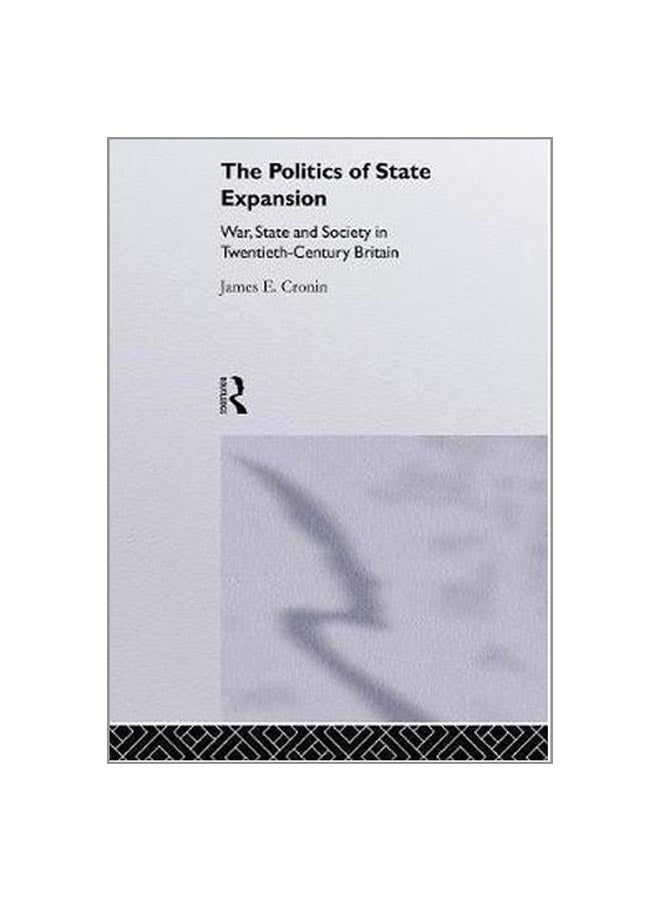 The Politics Of State Expansion: War, State And Society In Twentieth Century Britain paperback english - 27-Apr-15 