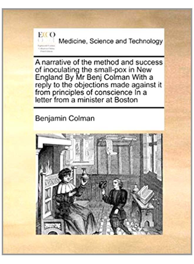 A Narrative Of The Method And Success Of Inoculating The Small-Pox In New England By Mr Benj Colman With A Reply To The Objections Made Against It From Principles Of Conscience In A Letter From A Minister At Boston paperback english - 5-Aug-10 