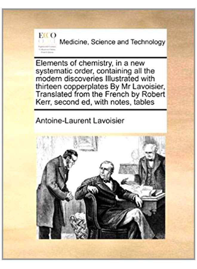 Elements Of Chemistry, In A New Systematic Order, Containing All The Modern Discoveries Illustrated With Thirteen Copperplates By Mr Lavoisier, Translated From The French By Robert Kerr, Second Ed, With Notes, Tables paperback english - 6-Aug-10 