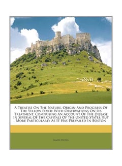 A Treatise On The Nature, Origin And Progress Of The Yellow Fever paperback english - 9-Sep-11 