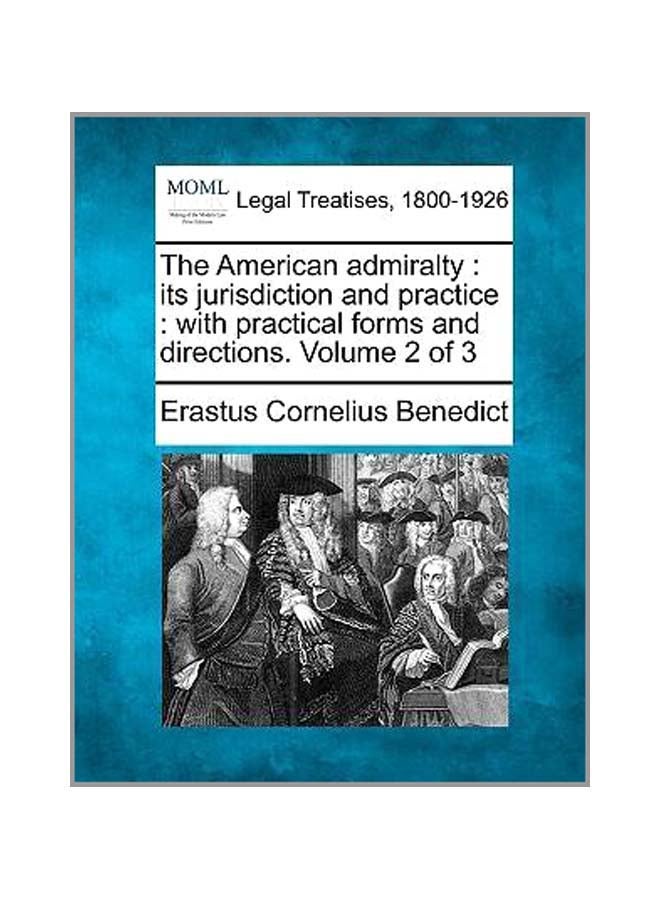 The American Admiralty: Its Jurisdiction And Practice: With Practical Forms And Directions. Volume 2 Of 3: Legal Treatises, 1800 - 1926 paperback english - 20-Dec-10 