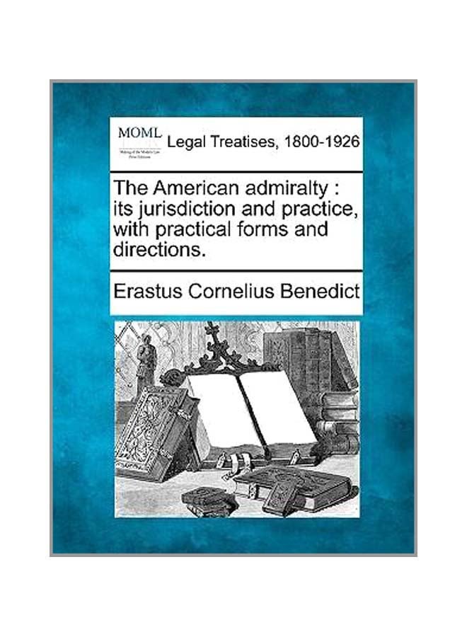 The American Admiralty, Its Jurisdiction And Practice: With Practical Forms And Directions: Legal Treatises, 1800 - 1926 paperback english - 20-Dec-10 