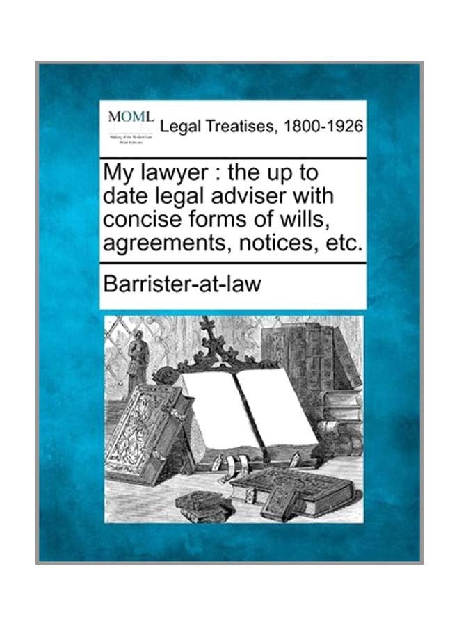 My Lawyer: The Up To Date Legal Adviser With Concise Forms Of Wills, Agreements, Notices, Etc.: Legal Treatises, 1800-1926 paperback english - 23-Dec-10 