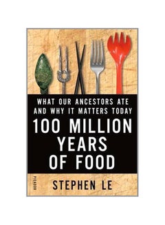100 Million Years Of Food: What Our Ancestors Ate And Why It Matters Today Hardcover English by Stephen Le - 3-Feb-16  - Image 1