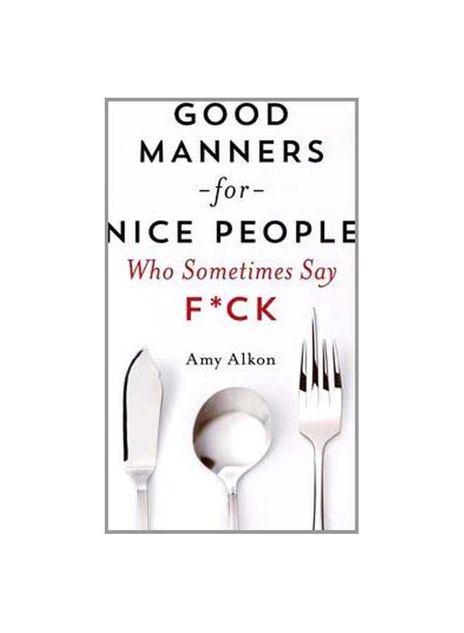 Good Manners For Nice People Who Sometimes Say F**k Paperback English by Amy Alkon - 26-Jun-14 - v1550922528/N21207673A_1