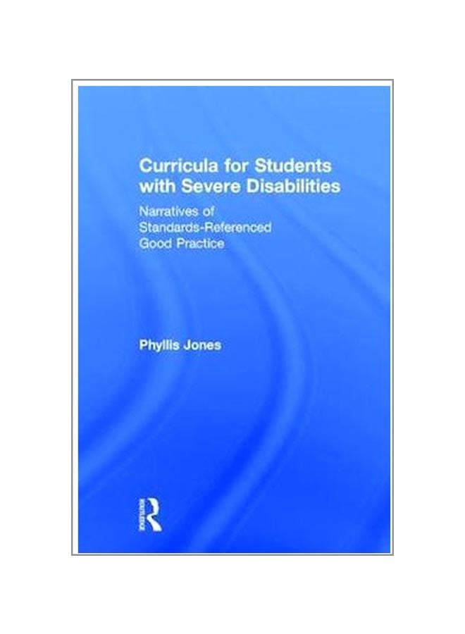 Curricula For Students With Severe Disabilities: Narratives Of Standards-Referenced Good Practice Hardcover English by Phyllis Jones - 10-Mar-17  - Image 1