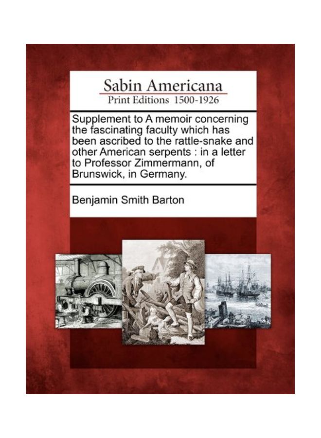 Supplement To A Memoir Concerning The Fascinating Faculty Which Has Been Ascribed To The Rattle-Snake And Other American Serpents: In A Letter To Professor Zimmermann, Of Brunswick, In Germany. paperback english - 22-Feb-12  - Image 1