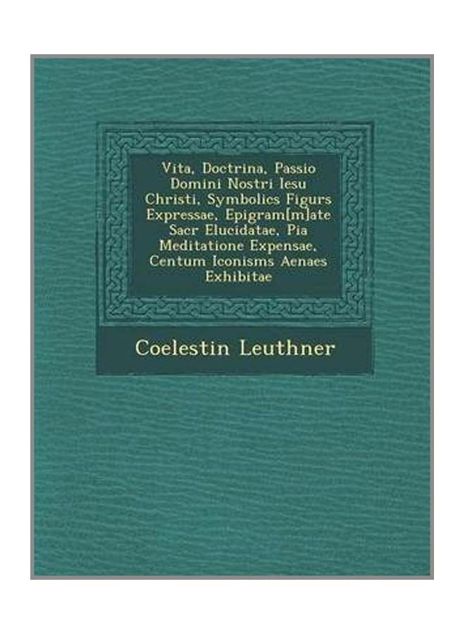 Vita, Doctrina, Passio Domini Nostri Iesu Christi, Symbolic S Figur S Expressae, Epigram[m]ate Sacr Elucidatae, Pia Meditatione Expensae, Centum Iconism S Aenae S Exhibitae paperback latin - 27-Oct-12 - Image 3