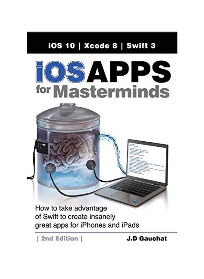 iOS Apps For Masterminds: How To Take Advantage Of Swift To Create Insanely Great Apps For iPhones And iPads paperback english - 27 Sep 2016 