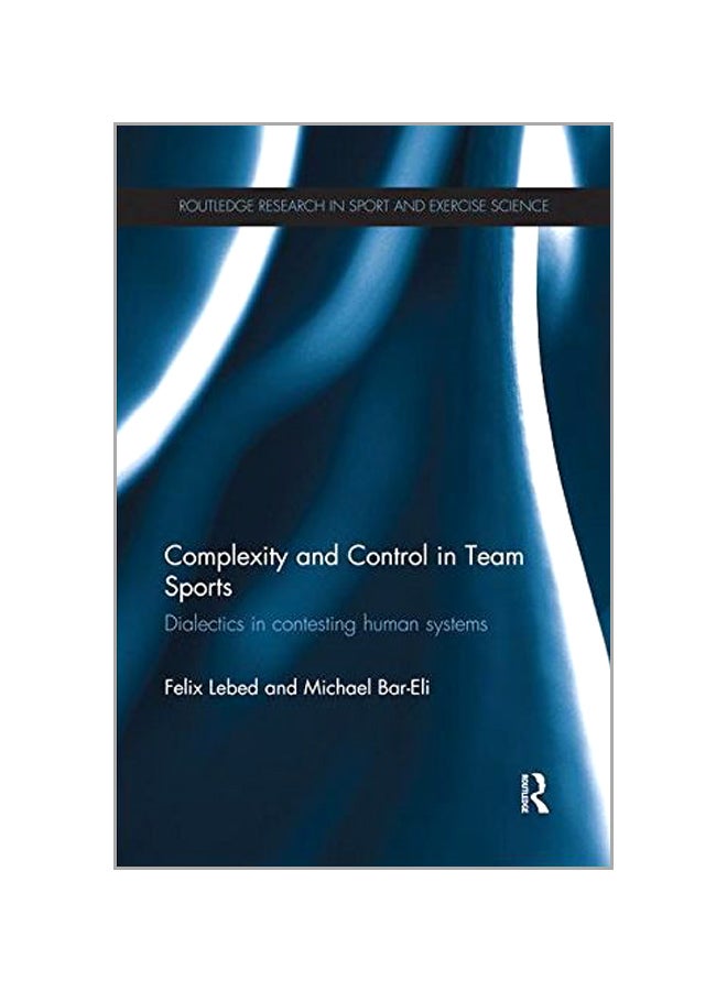 Complexity And Control In Team Sports: Dialectics In Contesting Human Systems paperback english - 10 Oct 2014  - Image 1