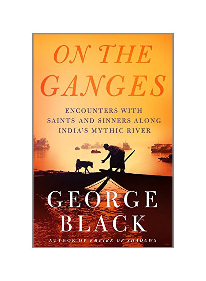 On The Ganges: Encounters With Saints And Sinners On India's Mythic River paperback english - 17 July 2018 