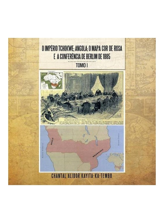 O Imperio Tchokwe; Angola; O Mapa Cor - De - Rosa E A Confere Ncia De Berlim De 1885: Tomo I paperback portuguese - 15 Jul 2013  - Image 1