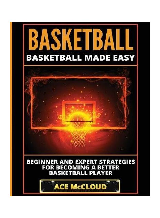 Basketball: Basketball Made Easy: Beginner And Expert Strategies For Becoming A Better Basketball Player paperback english - 14 Mar 2017  - Image 1
