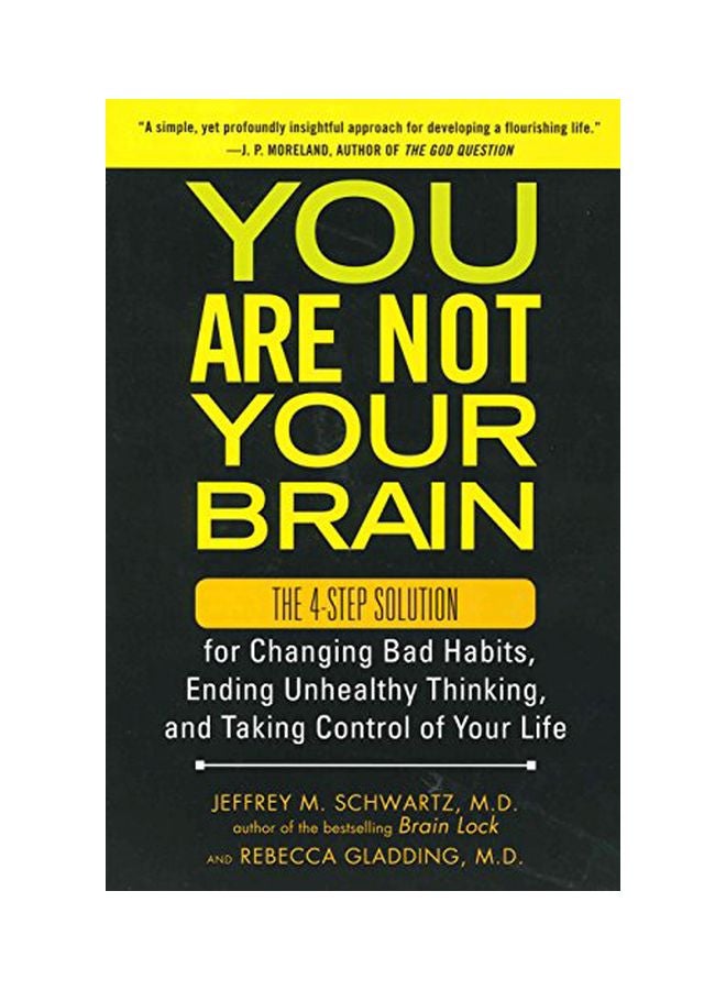 You Are Not Your Brain: The 4-Step Solution For Changing Bad Habits, Ending Unhealthy Thinking, And Taking Control Of Your Life Paperback English by Jeffrey M. Schwartz - 02 Aug 2012  - Image 1