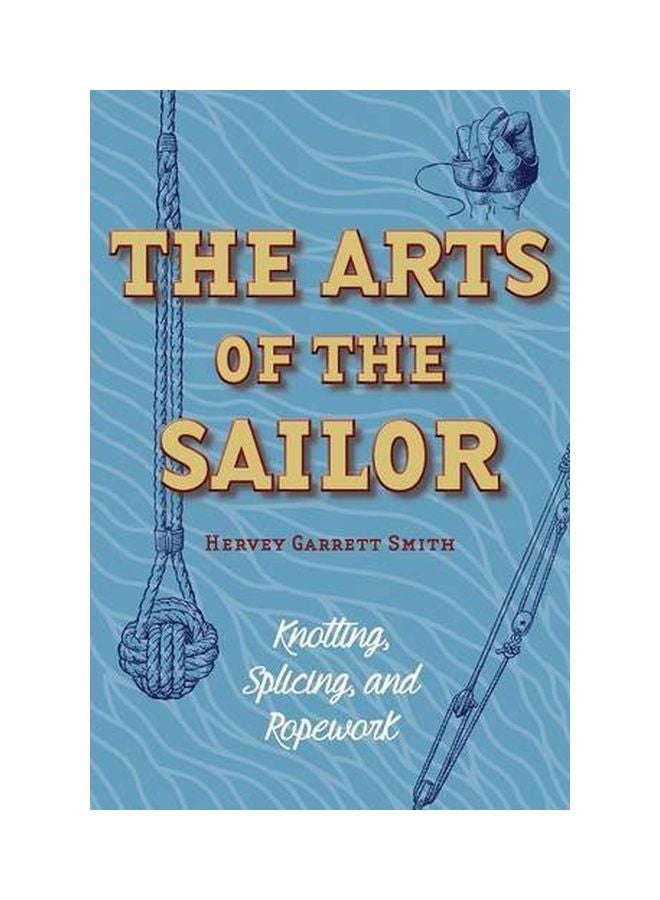 The Arts Of The Sailor: Knotting, Splicing And Ropework paperback english - 10 Aug 2015 