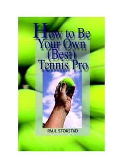 How To Be Your Own Best Tennis Pro Paperback English by Paul Johan Stokstad - 15 Oct 2003